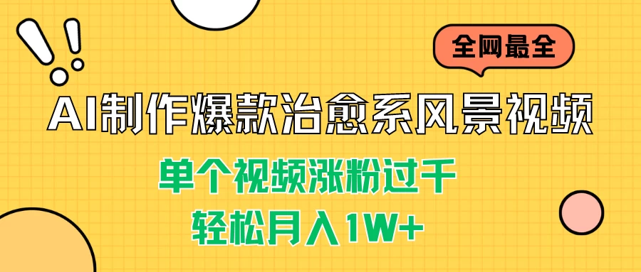 AI制作爆款治愈系风景视频，单个视频涨粉过千，轻松月入1W+-资源项目网