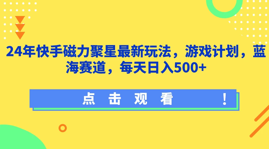 24年快手磁力聚星最新玩法,游戏计划,蓝海赛道,每天日入500+-资源项目网
