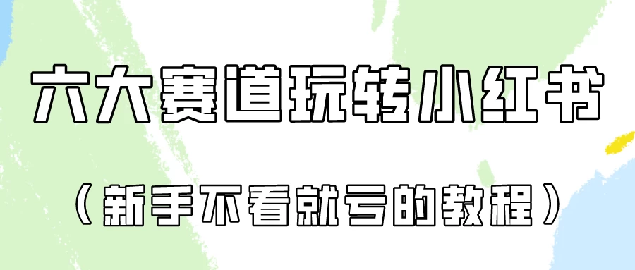 月入6K的宝藏小红书广告账号实战指南：6大热门赛道实操解析！新人必看，错过就亏的保姆级教程。