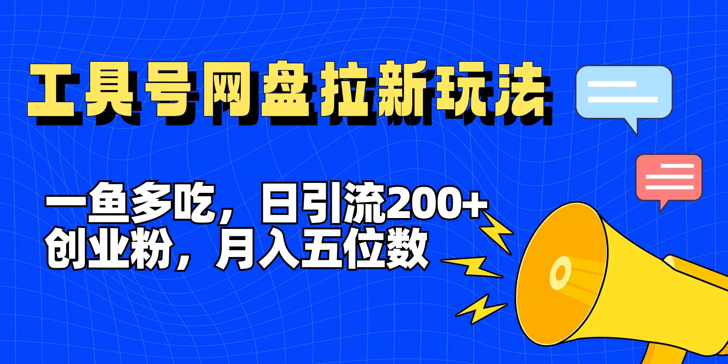 一鱼多吃，日引流200+创业粉，全平台工具号，网盘拉新新玩法月入5位数-资源项目网