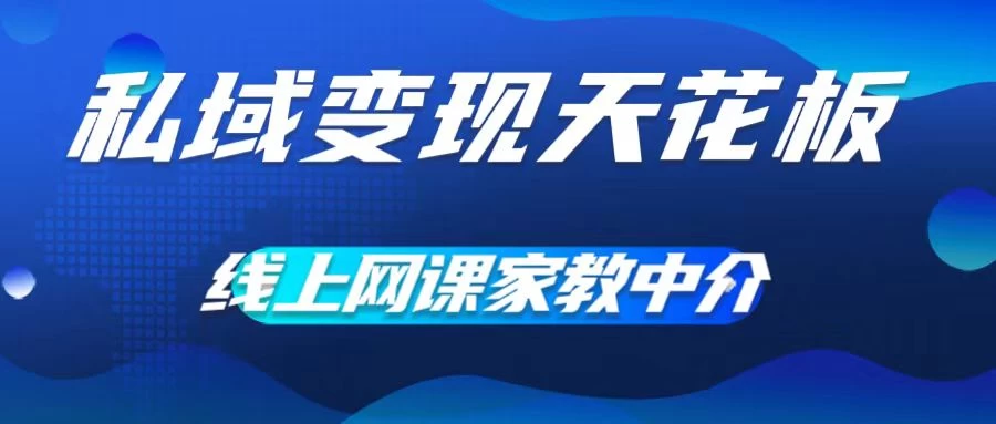 私域变现天花板，网课家教中介，只做渠道和流量，让大学生给你打工、0成本实现月入五位数-资源项目网