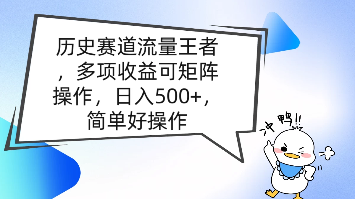 历史赛道流量王者，多项收益可矩阵操作，日入500+，简单好操作-资源项目网