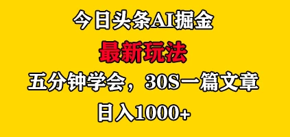 今日头条AI掘金最新玩法，有手就可以操作，5分钟上手，30秒一篇文章，日入1000+-资源项目网