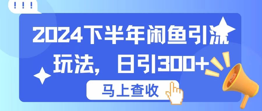 2024下半年闲鱼引流玩法，日引300+，适用于各种粉-资源项目网