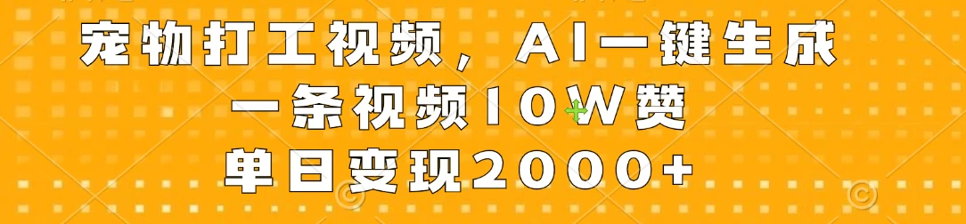 宠物打工视频,AI一键生成,一条视频10W赞,单日变现2000+-资源项目网