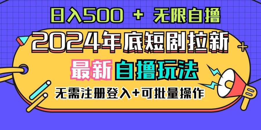 2024年底最新短剧拉新自撸项目，无需手机注册登录，日入500+-资源项目网