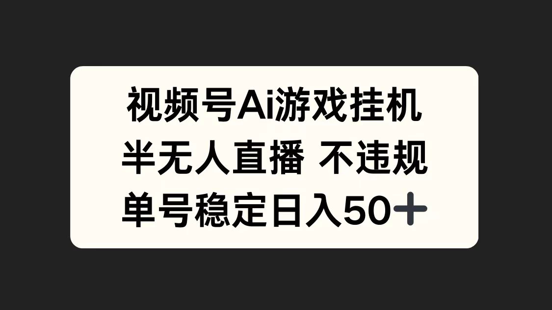 视频号AI游戏挂机，半无人直播不违规，单号稳定日入50+-资源项目网