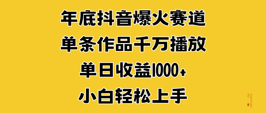 年底抖音爆火赛道，单条作品千万播放，单日收益1000+，小白轻松上手-资源项目网