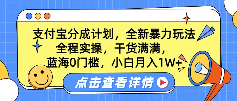 蓝海0门槛，支付宝分成计划，全新暴力玩法，全程实操，干货满满，小白月入1W+-资源项目网