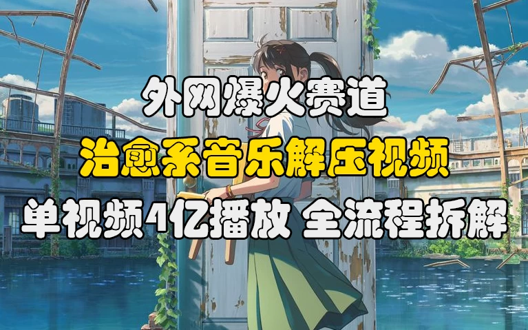 外网爆火赛道，治愈系音乐解压视频，单视频最高4亿播放 ，全流程拆解-资源项目网