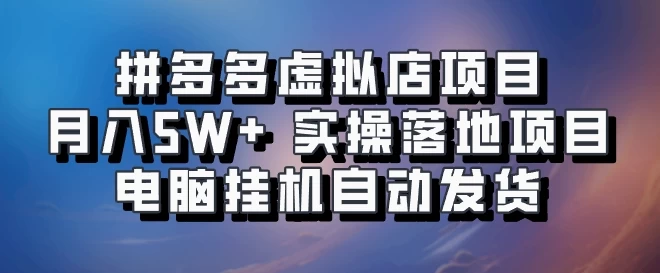 拼多多虚拟店项目，单人单店月入50000+，电脑挂机自动发货，实操落地项目可批量放大！-资源项目网