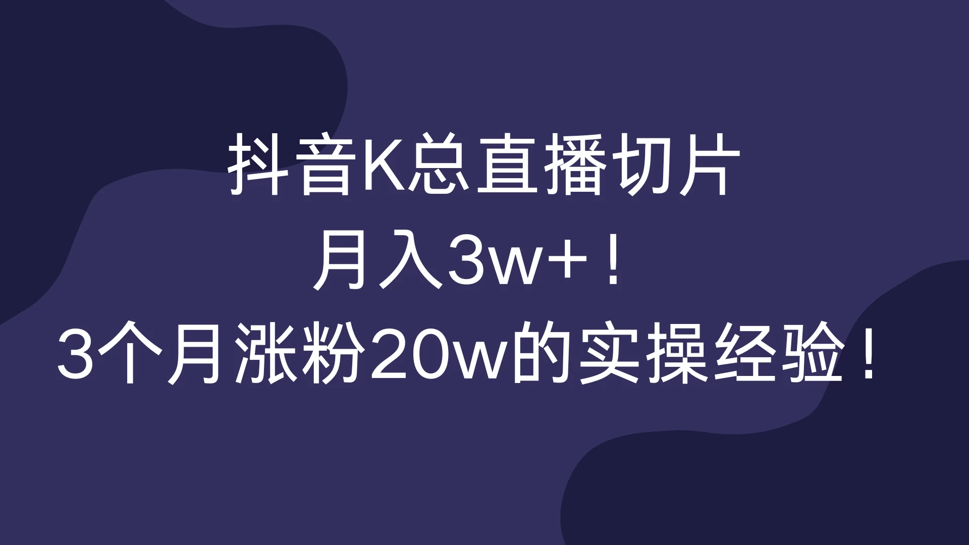抖音K总直播切片，月入3w+！3个月涨粉20w的实操经验！-资源项目网