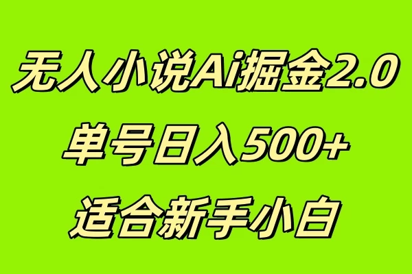 无人小说Ai掘金2.0，单号日入500+，适合新手小白-资源项目网
