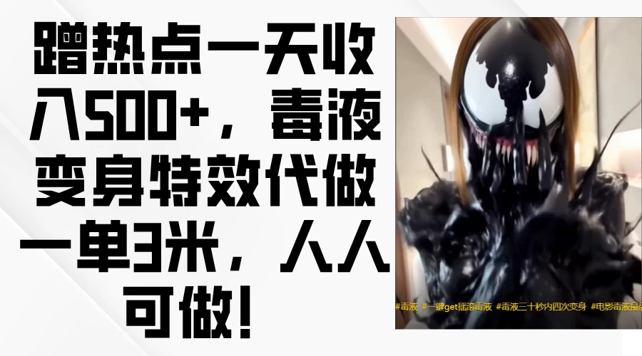 蹭热点一天收入500+，毒液变身特效代做一单3米，人人可做！-资源项目网