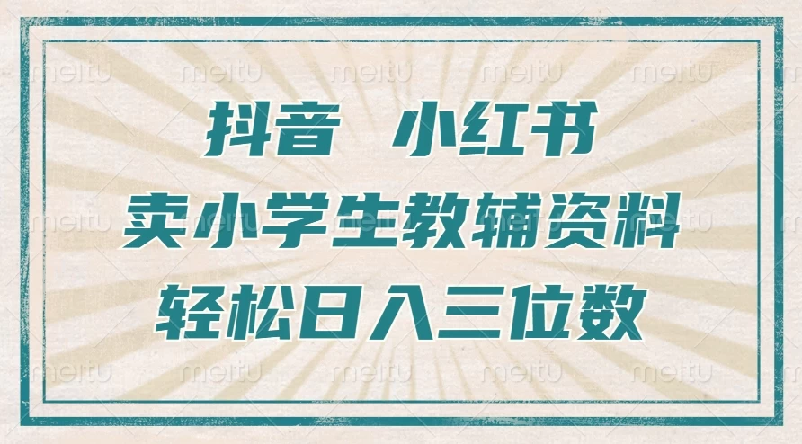 抖音小红书卖小学生教辅资料，一个月利润1W+，操作简单，小白也能轻松日入3位数-资源项目网