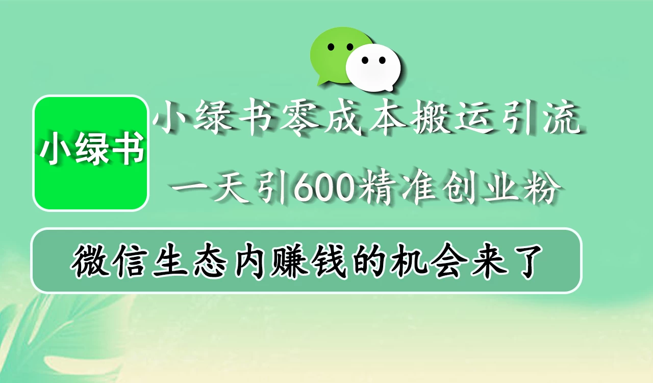小绿书零成本搬运引流，一天引600精准创业粉，微信生态内赚钱的机会来了-资源项目网
