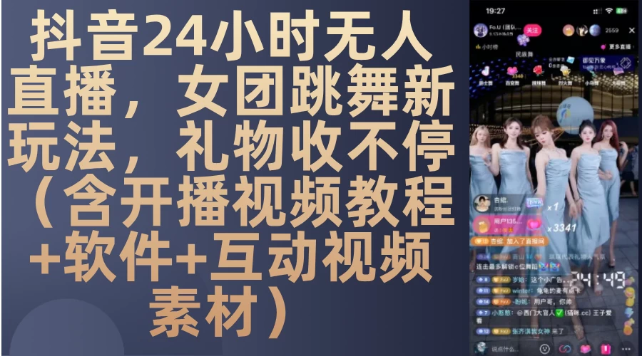 抖音24小时无人直播，女团跳舞新玩法，礼物收不停（含开播视频教程+软件+互动视频素材）-资源项目网