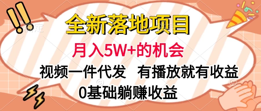 全新落地项目,月入5W+的机会,视频一键代发,有播放就有收益,0基础躺赚收益-资源项目网