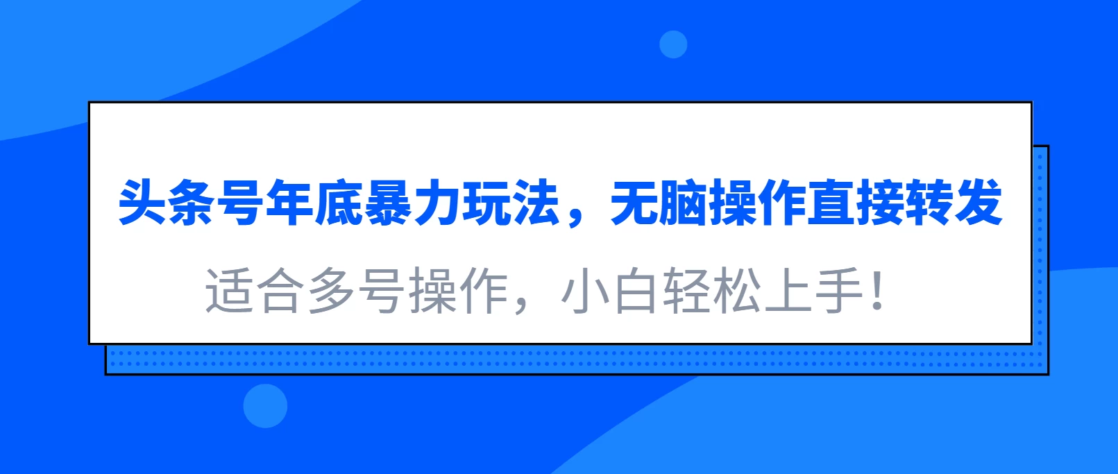 头条号年底暴力玩法，无脑操作直接转发，适合多号操作，小白轻松上手！-资源项目网