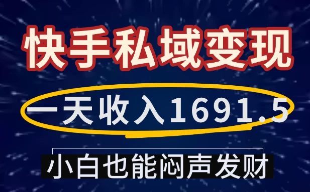 一天收入1691.5，快手私域变现，小白也能闷声发财-资源项目网
