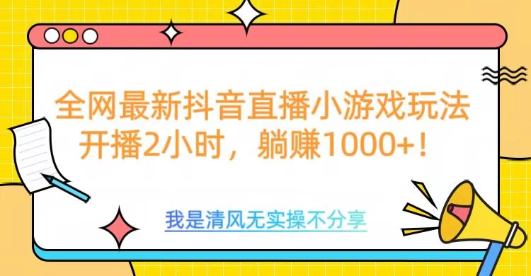 全网最新抖音直播小游戏玩法，开播2小时，躺赚1000+-资源项目网