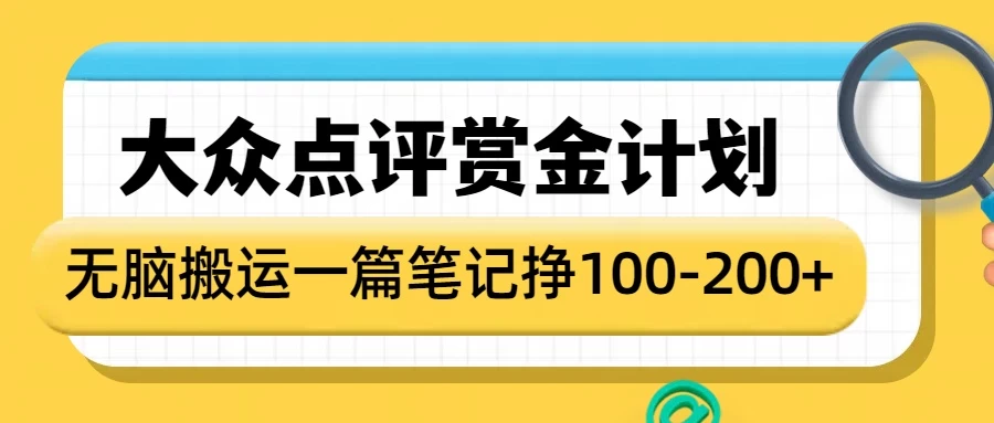 大众点评赏金计划，无脑搬运就有收益，一篇笔记赚100-200+-资源项目网