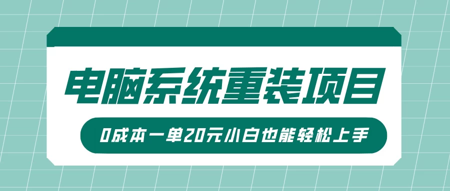 电脑系统重装项目，傻瓜式操作，0成本一单20元小白也能轻松上手-资源项目网