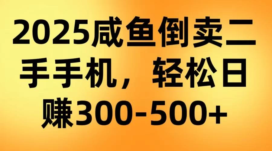 咸鱼倒卖二手手机，轻松日赚300-500＋（教程＋渠道）-资源项目网