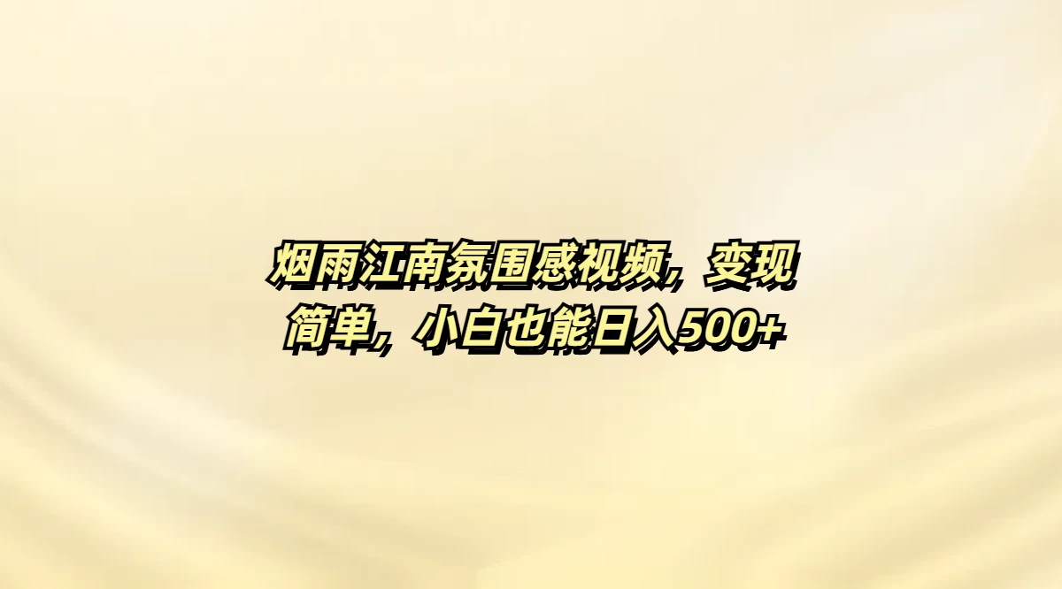 烟雨江南氛围感视频,变现简单,小白也能日入500+-资源项目网