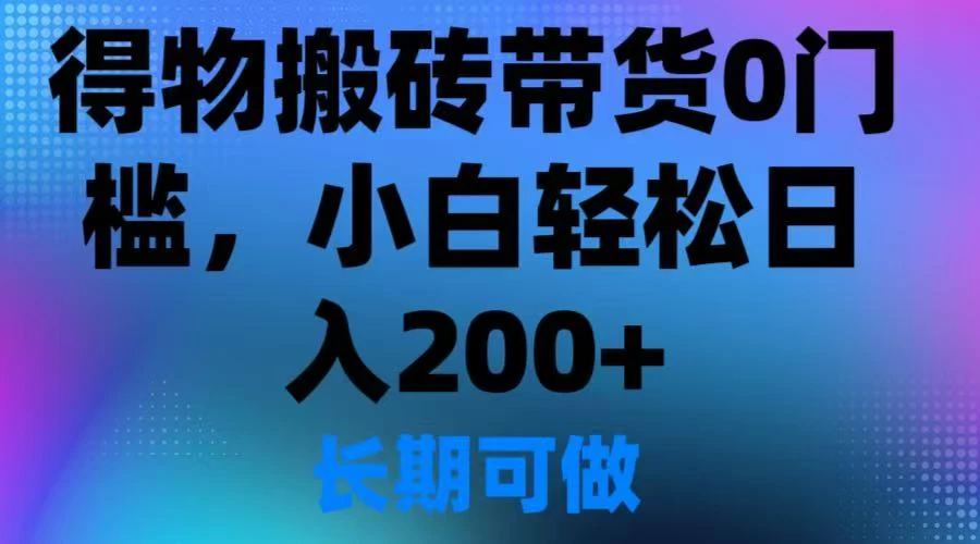 得物搬砖带货0门槛，小白轻松日入200＋-资源项目网