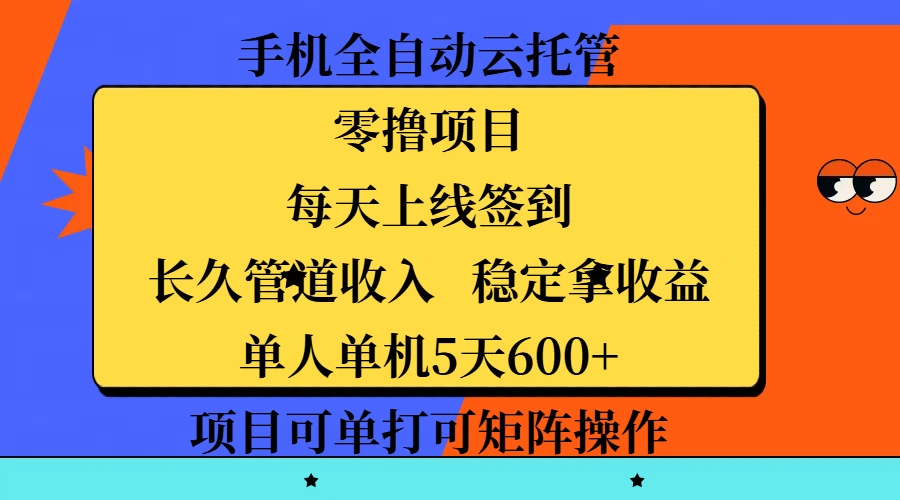 手机全自动云托管,零撸项目,每天上线签到,长久管道收入,稳定拿收益,单人单机5天600+,项目可单打可矩阵操作-资源项目网