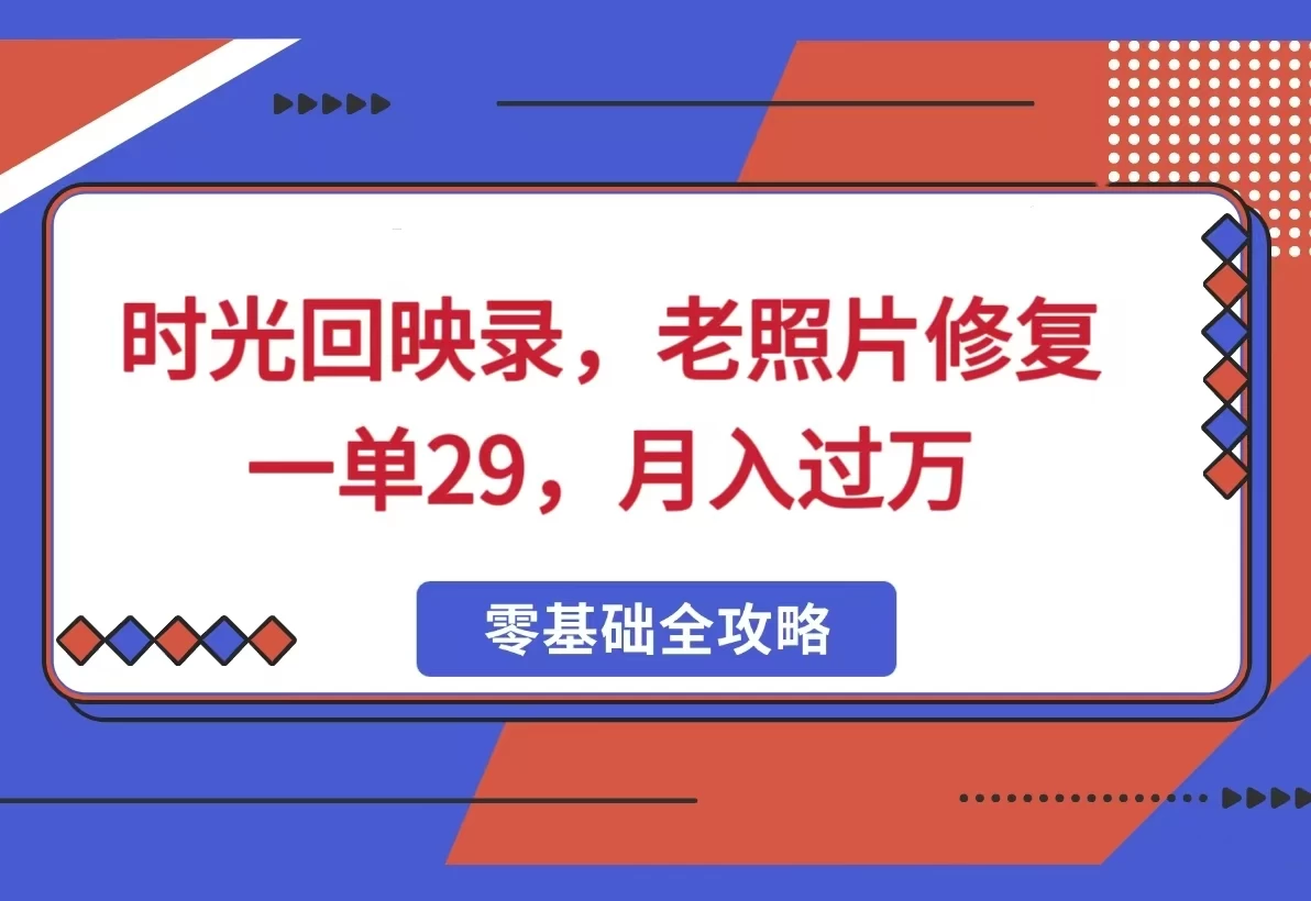 时光回映录，老照片修复项目，一单29，月入过万-资源项目网