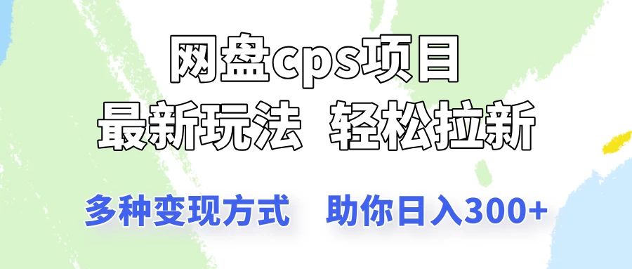 网盘cps拉新项目,最新玩法,多种变现方式让你轻松看到结果-资源项目网