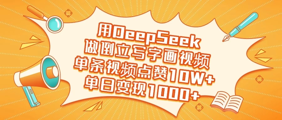 用DeepSeek做倒立写字画视频,单条视频点赞10W+,单日变现1000+-资源项目网
