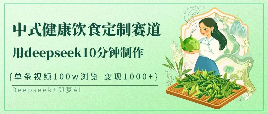 爆火中式健康饮食定制赛道，用deepseek10分钟制作单条视频100w浏览变现1000+-资源项目网