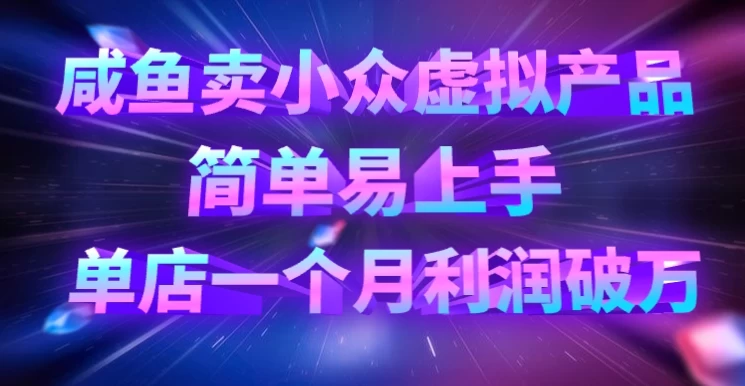 咸鱼卖小众虚拟产品,简单易上手,单店一个月利润破万-资源项目网