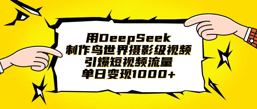 用DeepSeek制作鸟世界摄影级视频,引爆短视频流量,单日变现1000+-资源项目网