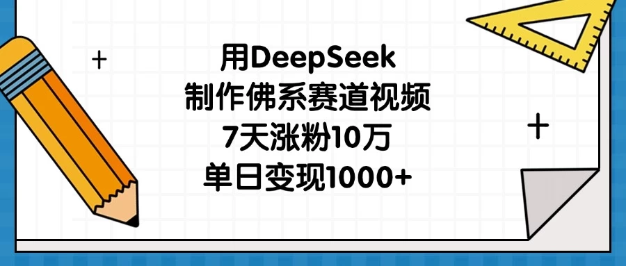 用DeepSeek制作佛系赛道视频,7天涨粉10万,单日变现1000+-资源项目网
