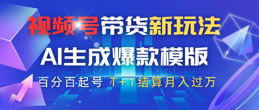 视频号带货新玩法，AI生成，百分百原创爆款模版，百分百起号，高佣商品T+1结算月入过万-资源项目网