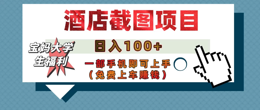 【宝妈大学生福利】酒店截图项目,日入100+,一部手机即可上手(免费上车赚钱)-资源项目网