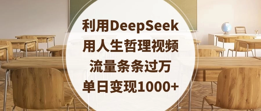 利用DeepSeek用人生哲理视频，流量条条过万，单日变现1000+-资源项目网