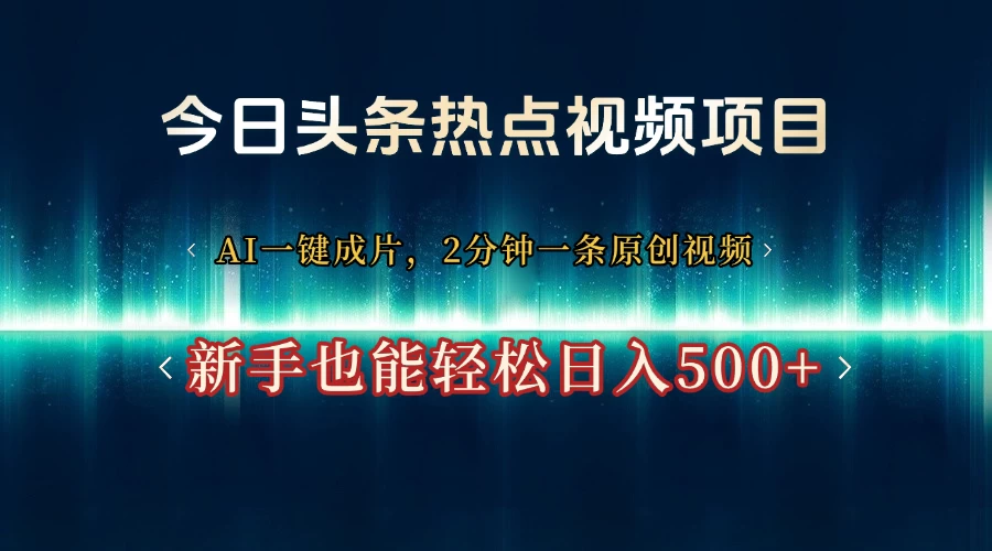 今日头条热点视频项目, AI一键成片,2分钟一条原创视频,新手也能轻松日入500+-资源项目网