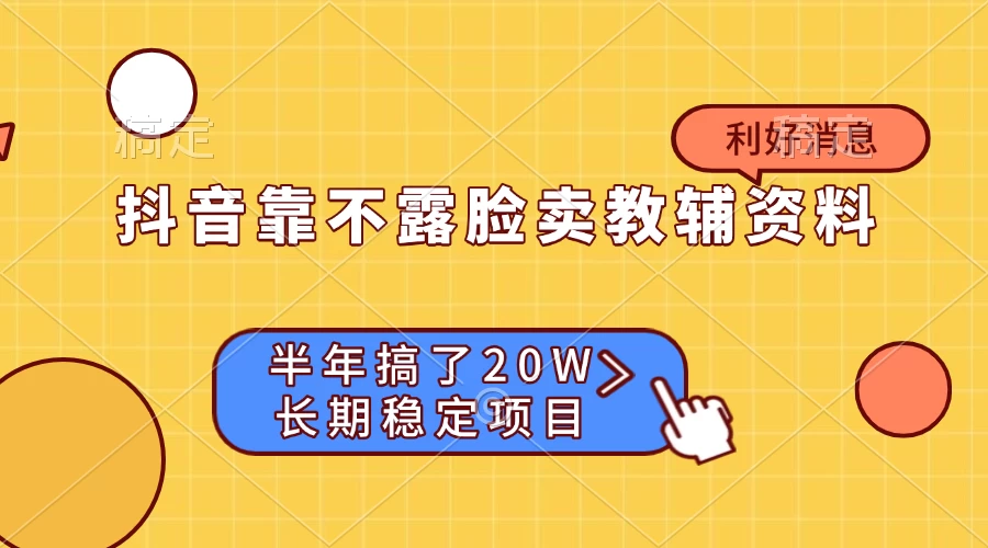 抖音靠不露脸卖教辅资料, 半年搞了20W,长期稳定项目-资源项目网