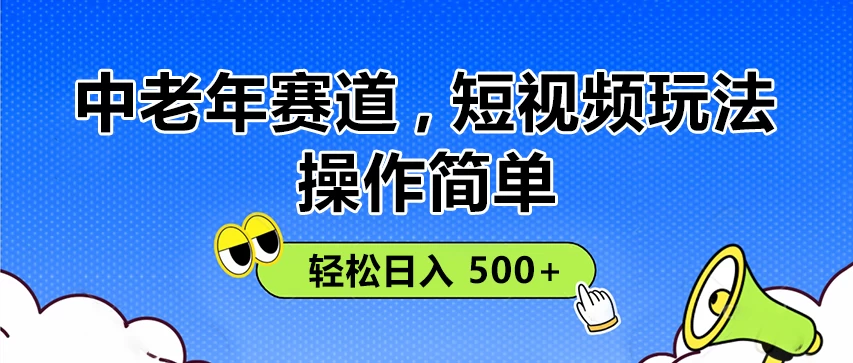 操作简单！中老年赛道短视频玩法， 多平台同步收益，轻松日入 500+-资源项目网