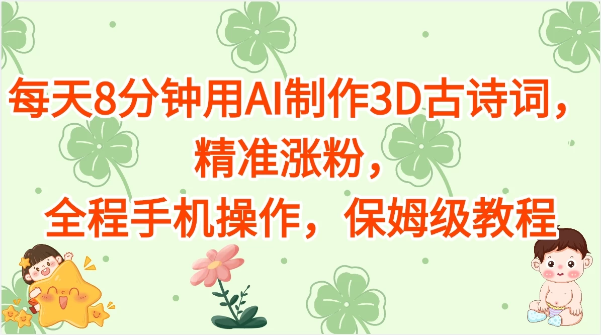 每天8分钟用AI制作3D古诗词,精准涨粉,全程手机操作,保姆级教程-资源项目网