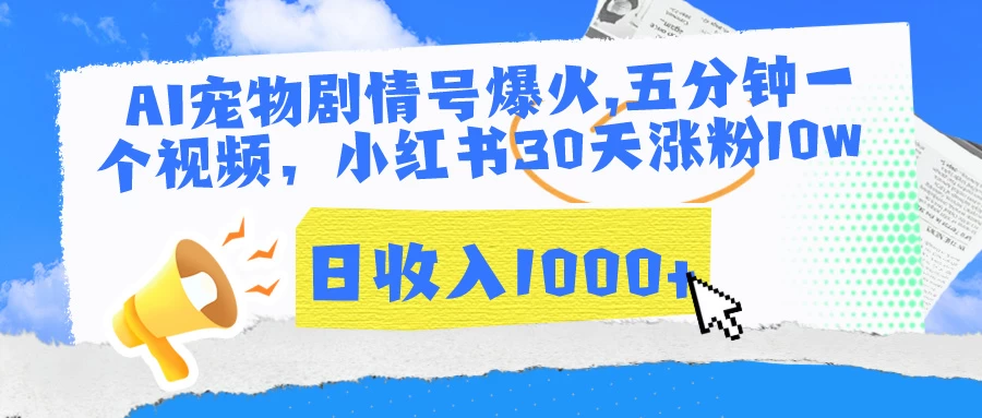 AI宠物剧情号爆火,五分钟一个视频，小红书30天涨粉10w，日收入1000+-资源项目网