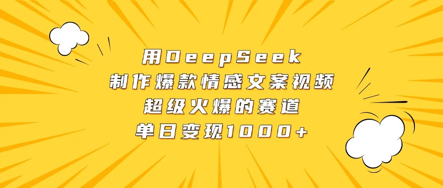 用DeepSeek制作爆款情感文案视频,超级火爆的赛道,单日变现1000+-资源项目网