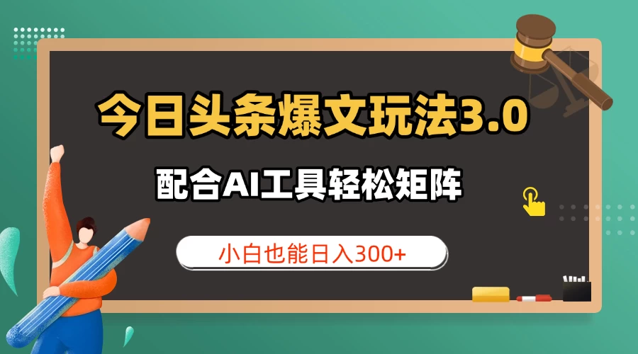 今日头条爆文玩法3.0 配合AI工具轻松矩阵 小白也能日入300+-资源项目网