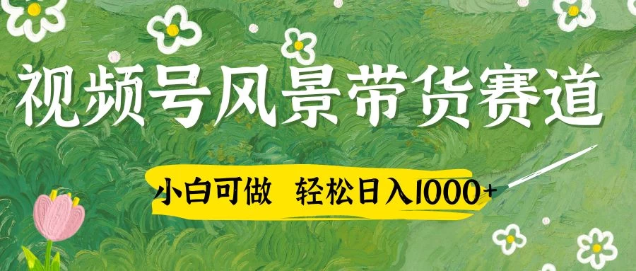 小白可做,视频号AI风景带货赛道,三天佣金破4000+-资源项目网