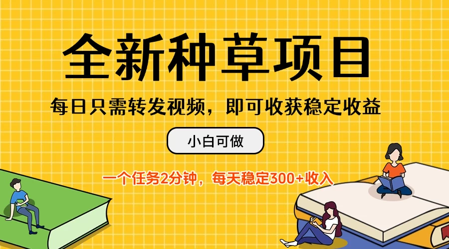 全新种草项目,每日只需转发视频,即可收获稳定收益,不看播放量、不需要粉丝、不需要实名、每天随时做任务,一个任务2分钟,每天稳定300+收入,小白可做-资源项目网